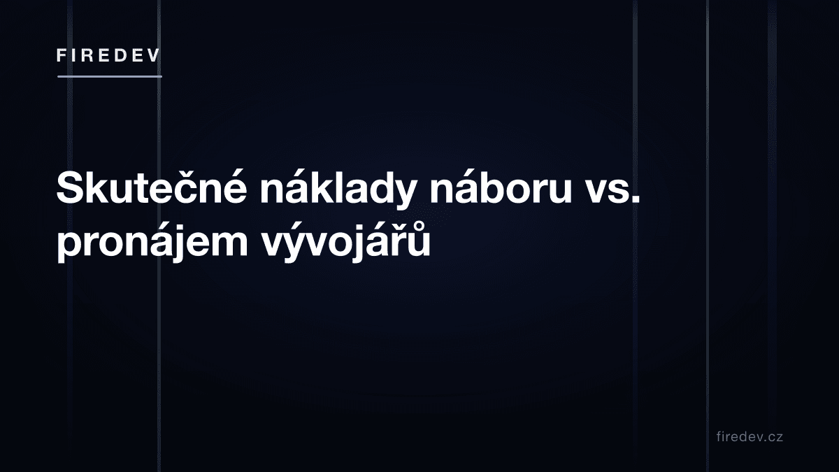 Skutečné náklady náboru vs. pronájem vývojářů